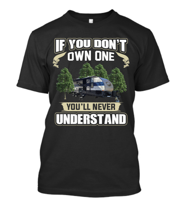 If You Don't Own One You'll Never Understand Forest River RV T-Shirt