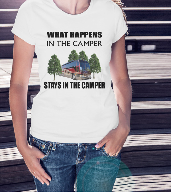 WHAT HAPPENS IN THE CAMPER STAYS IN THE CAMPER 2006 PREVOST H3 T-Shirt