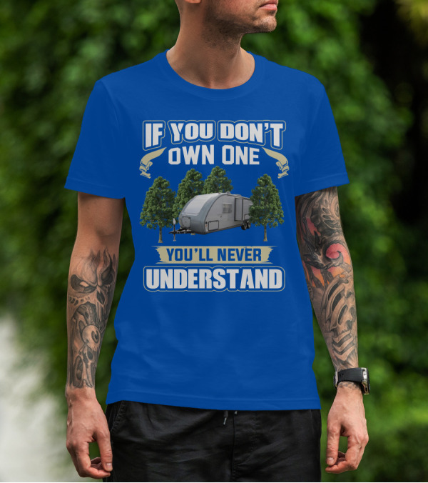 If You Don't Own One You'll Never Understand Earthbound RV Trailer T-Shirt