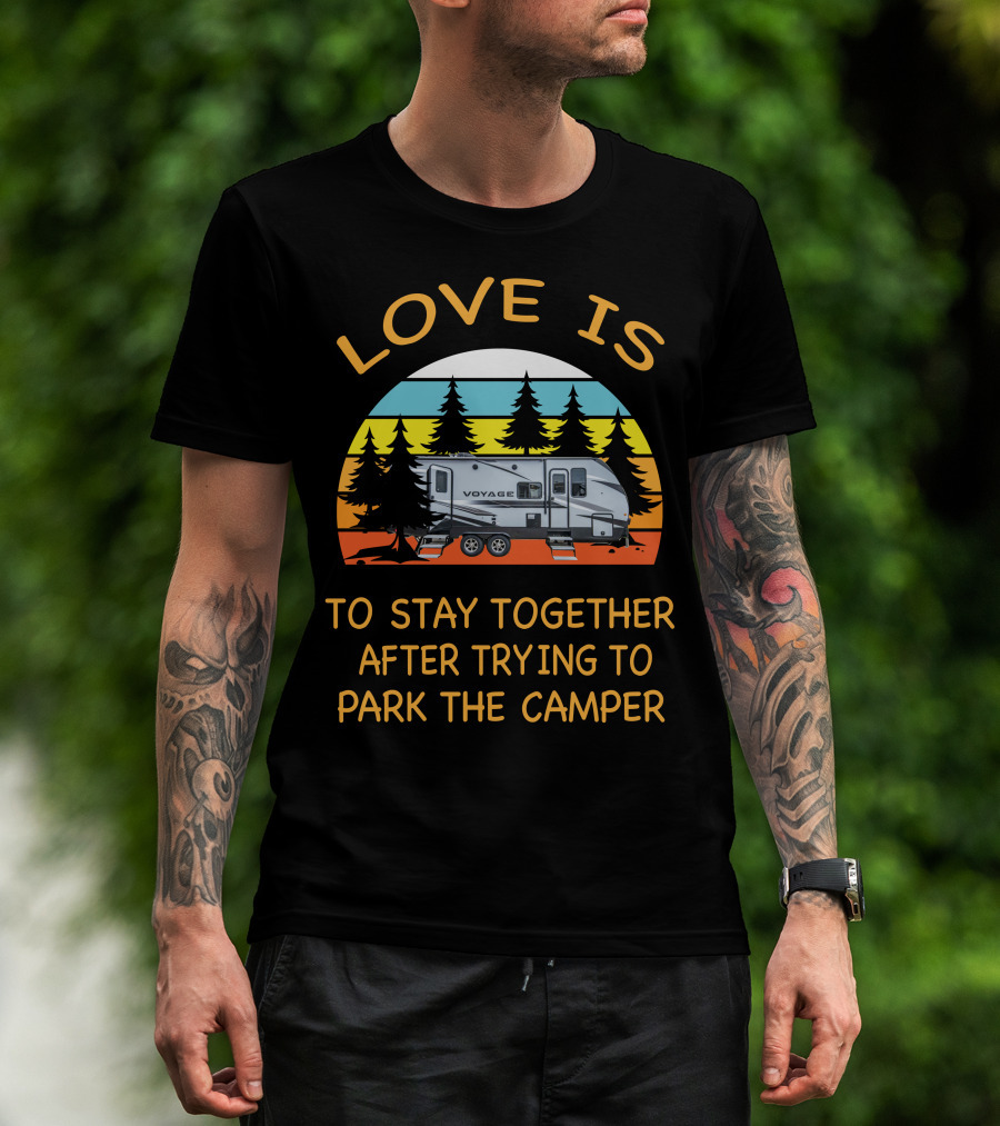 Love Is To Stay Together After Trying To Park The Winnebago 2427RB Voyage Camper T-Shirt