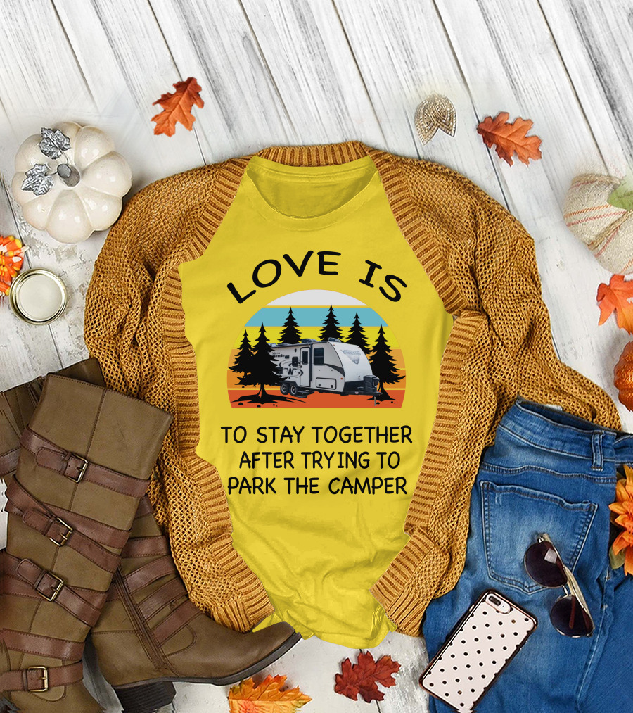 Love Is To Stay Together After Trying to Park the Winnebago Micro Minnie 2106DS Camper T-Shirt