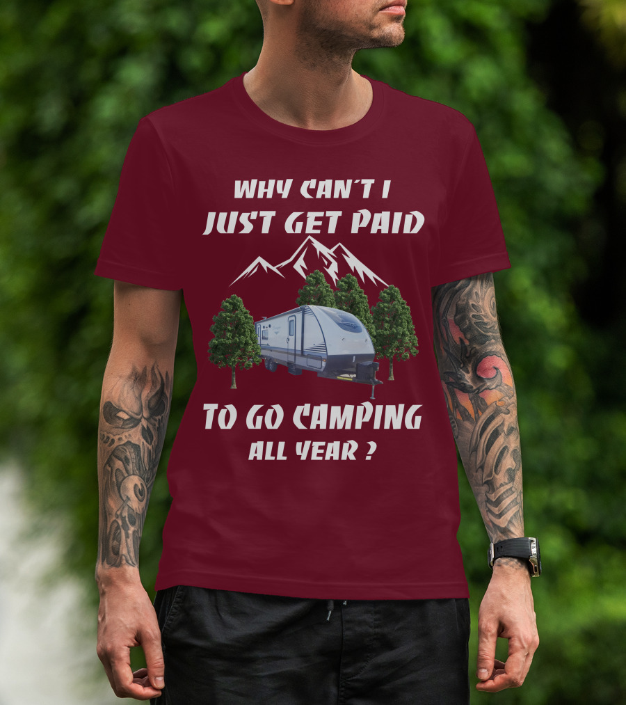 Why Can't I Just Get Paid To Go Camping All Year Surveyor 251RKS T-Shirt