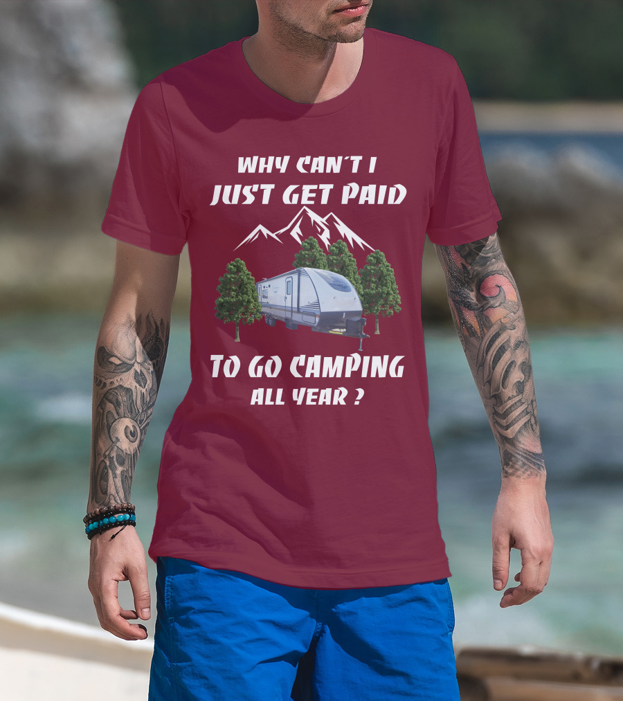 Why Can't I Just Get Paid To Go Camping All Year Surveyor 251RKS T-Shirt