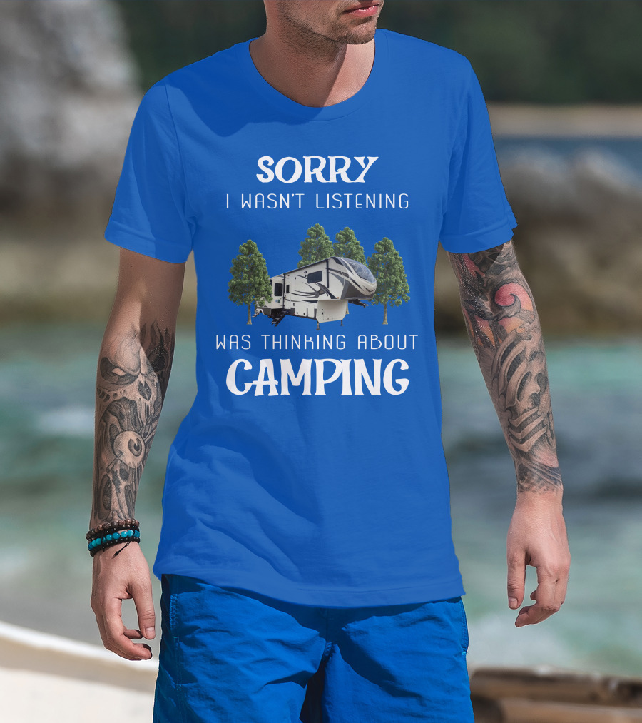 SORRY I WASN'T LISTENING WAS THINKING ABOUT CAMPING Grand Design 3740BH T-Shirt