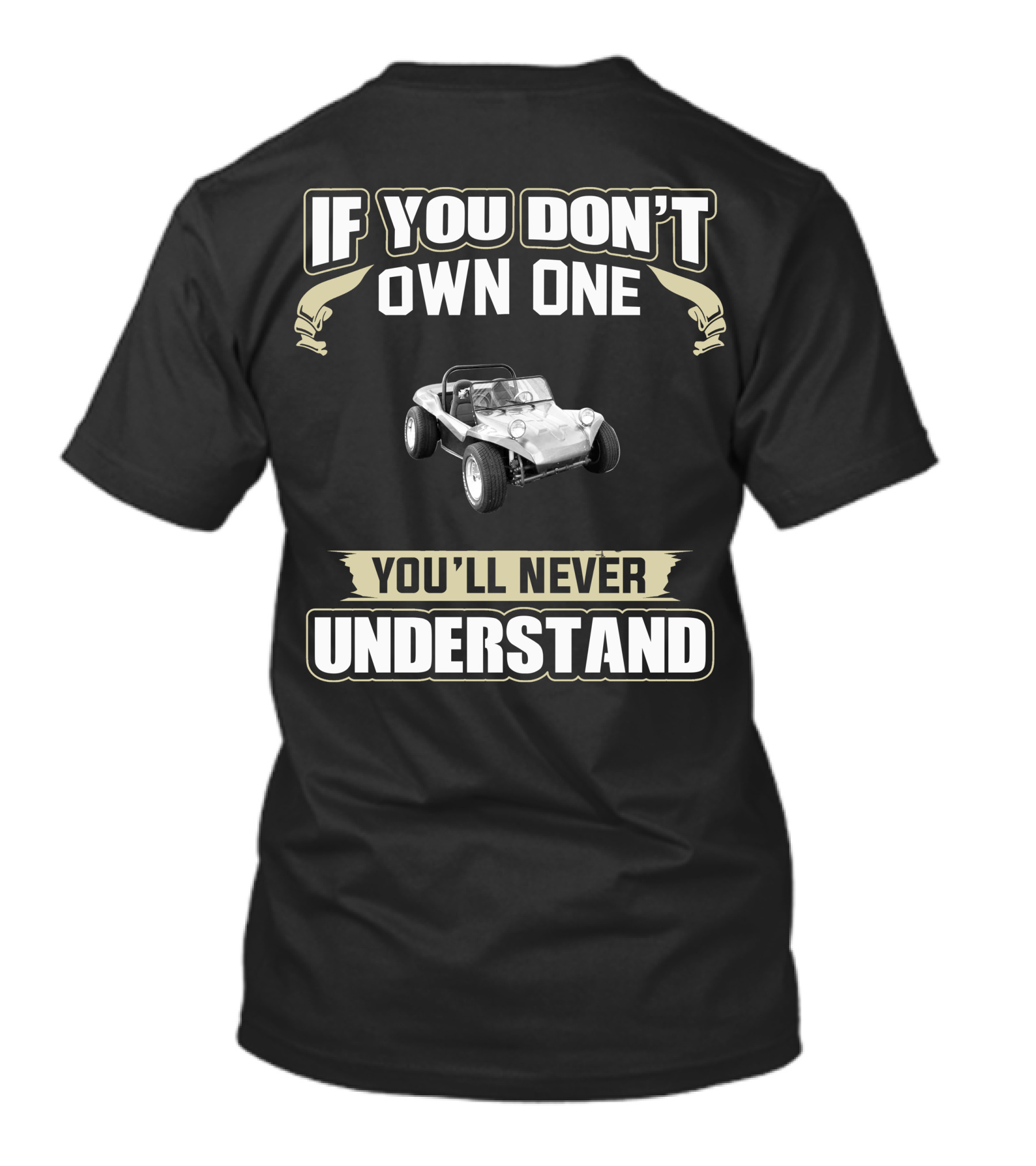 IF YOU DON'T OWN ONE YOU'LL NEVER UNDERSTAND VW DUNE BUGGIES T-Shirt