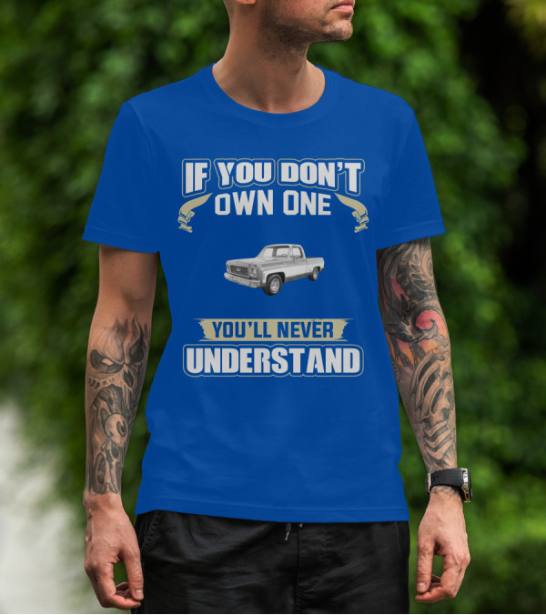1973 Chevy Truck If You Don't Own One You'll Never Understand T-Shirt