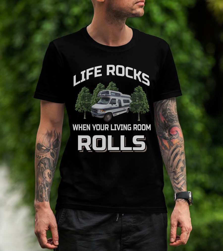 LIFE ROCKS WHEN YOUR LIVING ROOM ROLLS CLASS B RV T-Shirt