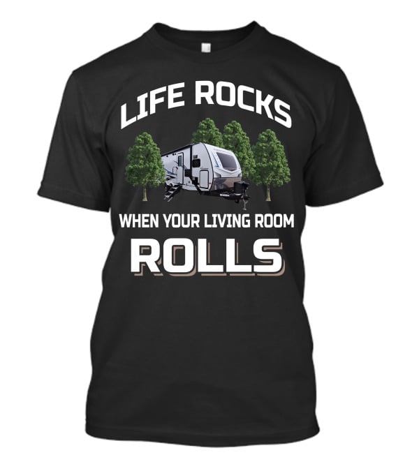 Life Rocks When Your Living Room Rolls Camper And RV T-Shirt