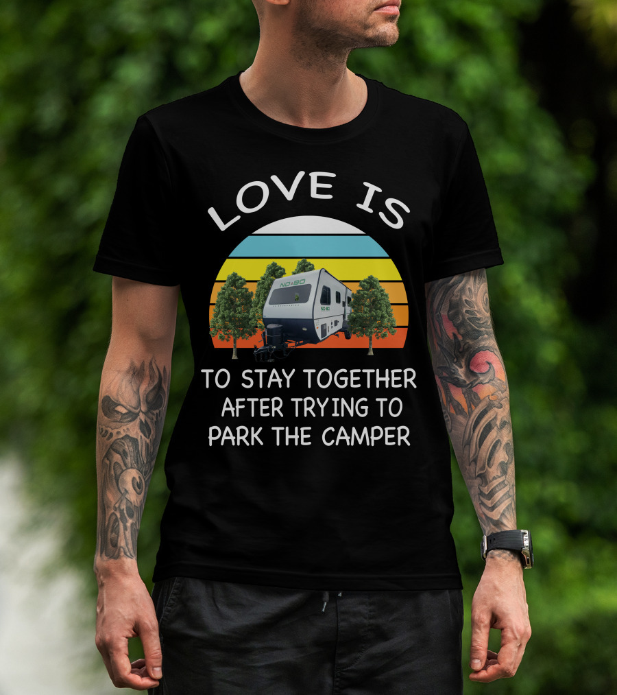 Love Is Nobo Rv To Stay Together After Trying To Park The Camper T-Shirt