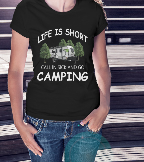 LIFE IS SHORT CALL IN SICK AND GO CAMPING Flagstaff EPro Campers T-Shirt