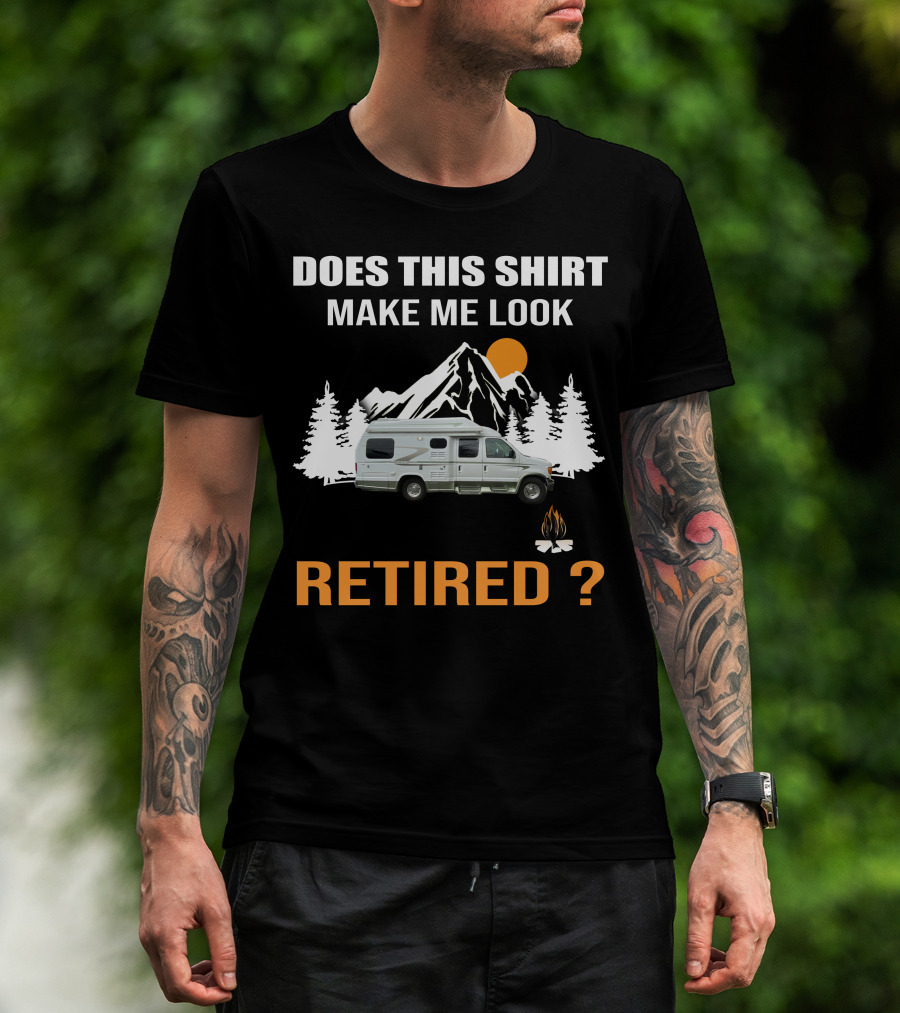 Does This Shirt Make Me Look Retired Pleasureway RV Camper Mountains Trees Campfire T-Shirt