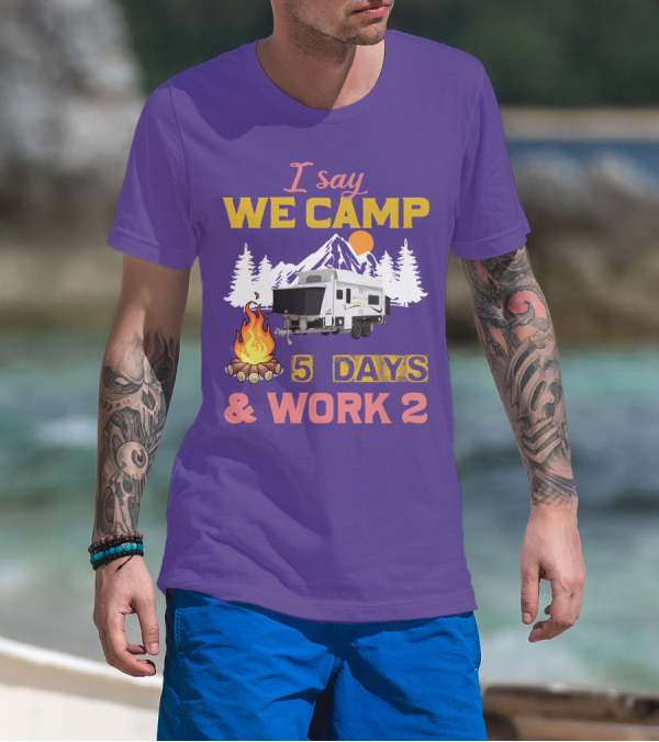 I Say We Camp 5 Days And Work 2 Jayco Expanda 17.56.2 Outback T-Shirt