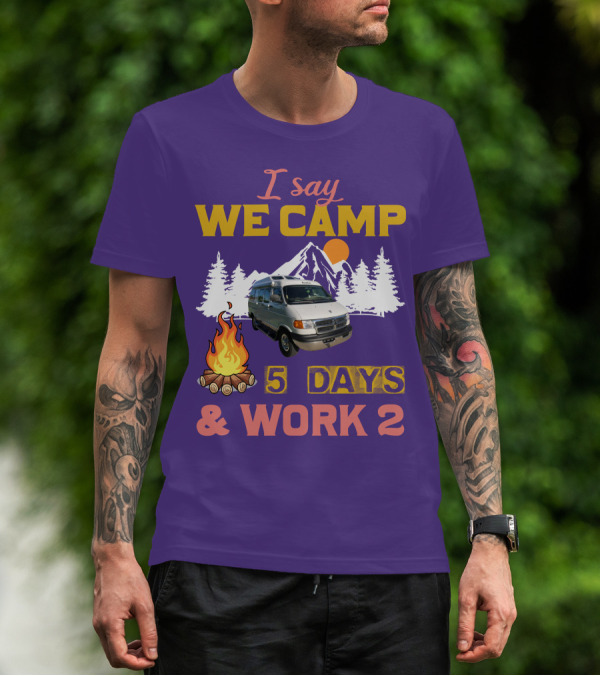 I Say We Camp 5 Days And Work 2 Roadtrek Vintage Camper Van Adventure T-Shirt