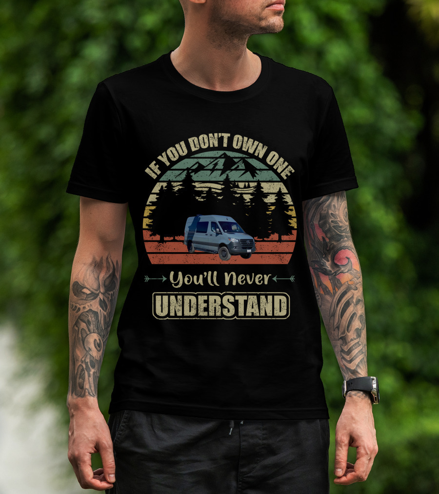If You Don't Own One You'll Never Understand Sprinter Van T-Shirt
