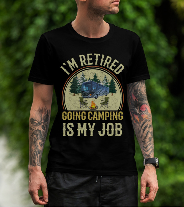 I'm Retired Going Camping Is My Job Fleetwood Excursion RV T-Shirt