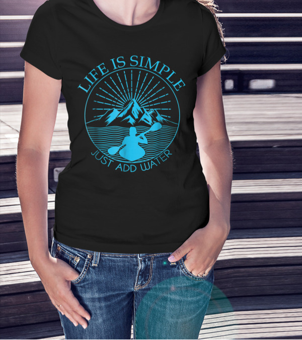 Life Is Simple Just Add Water Kayaking Mountain T-Shirt