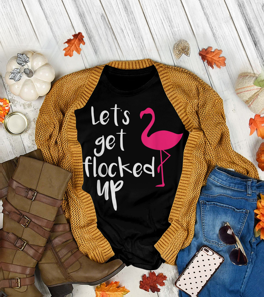 Let's Get Flocked Up Funny Tropical Flamingo Bird T-Shirt
