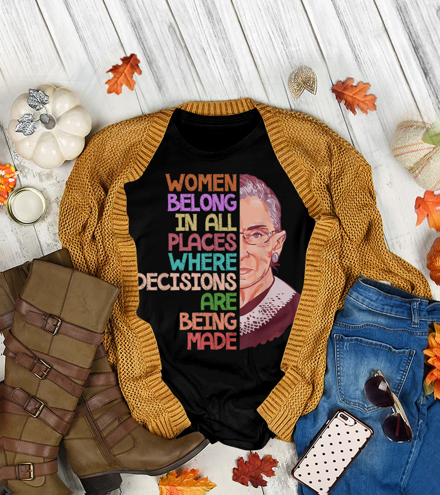 Women Belong in All Places Where Decisions Are Being Made Ruth Bader Ginsburg Feminist T-Shirt