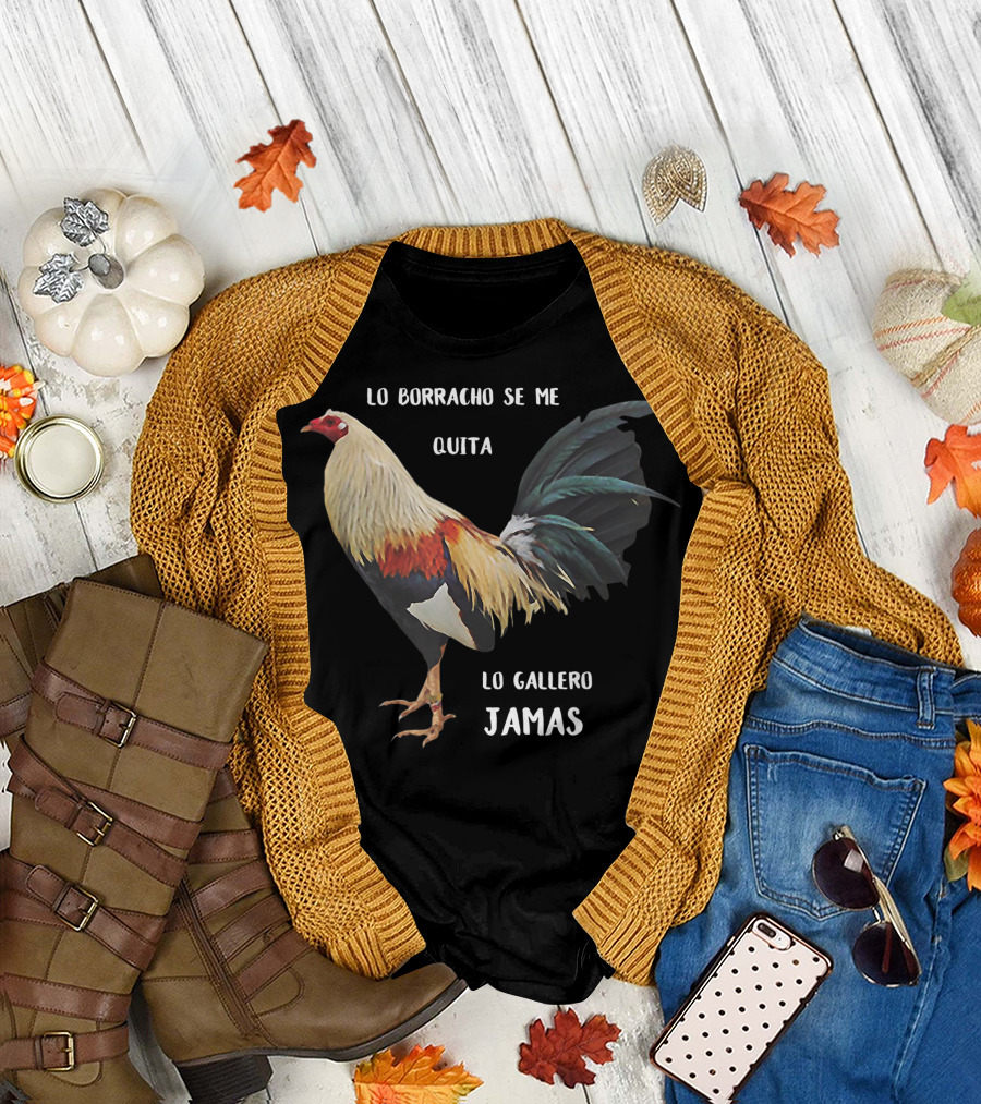 Lo Borracho Se Me Quita Lo Gallero Jamas Rooster T-Shirt