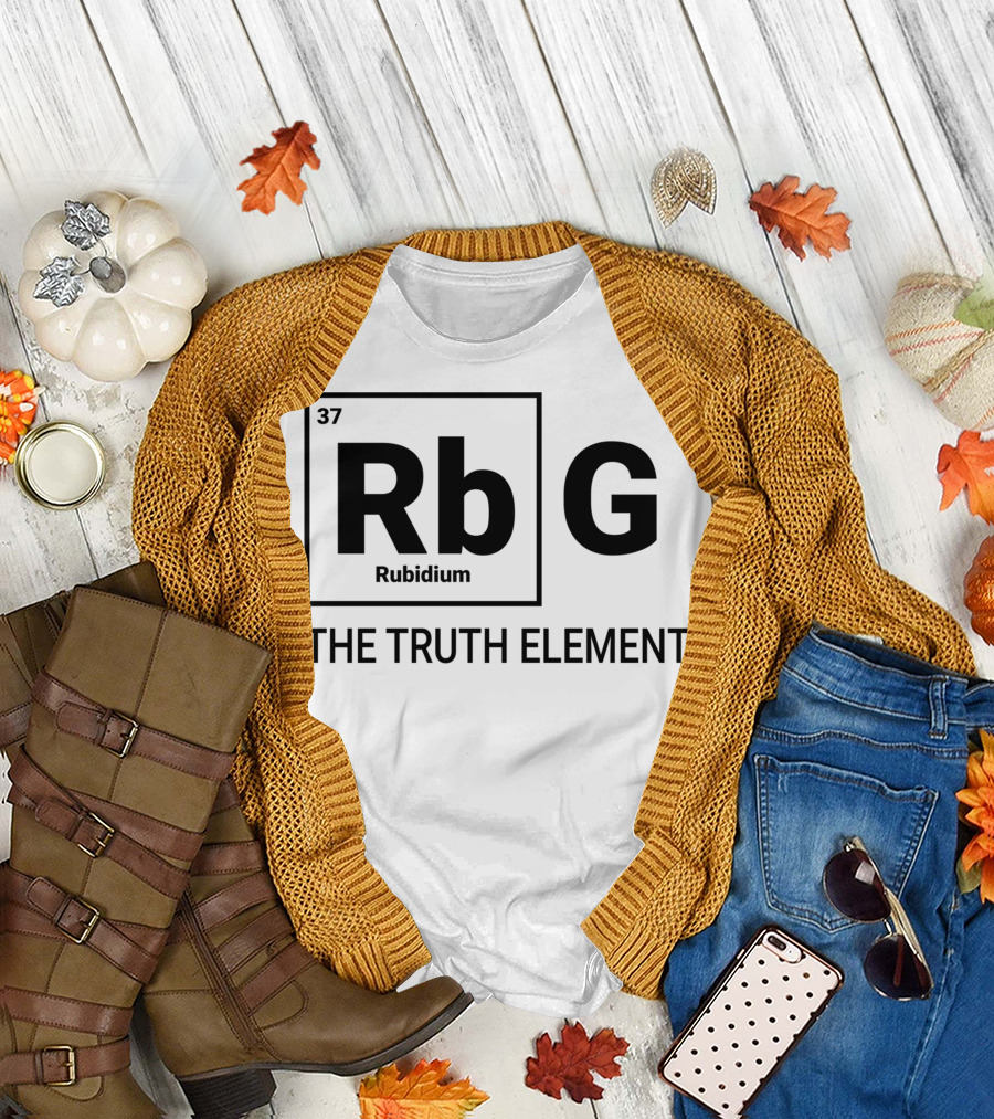 Rbg The Truth Element Rubidium Political Justice Periodic Table T-Shirt