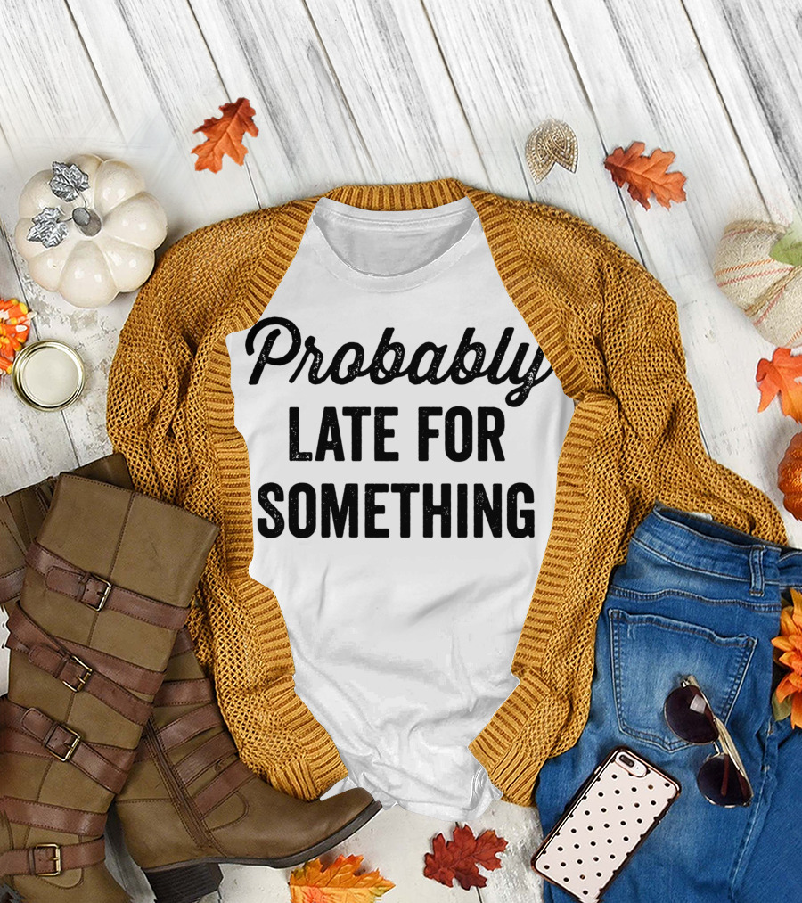 Probably Late For Something Funny Quote Vintage Text T-Shirt