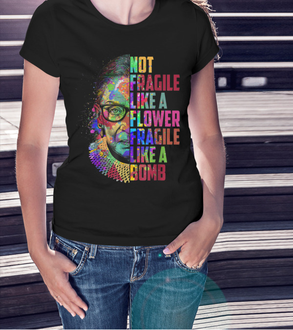 Not Fragile Like A Flower Fragile Like A Bomb RBG Ruth Bader Colorful T-Shirt