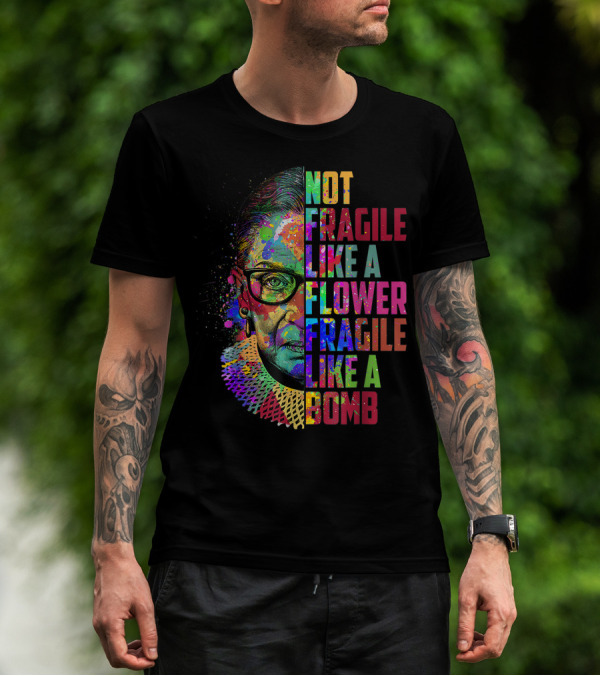 Not Fragile Like A Flower Fragile Like A Bomb RBG Ruth Bader Colorful T-Shirt