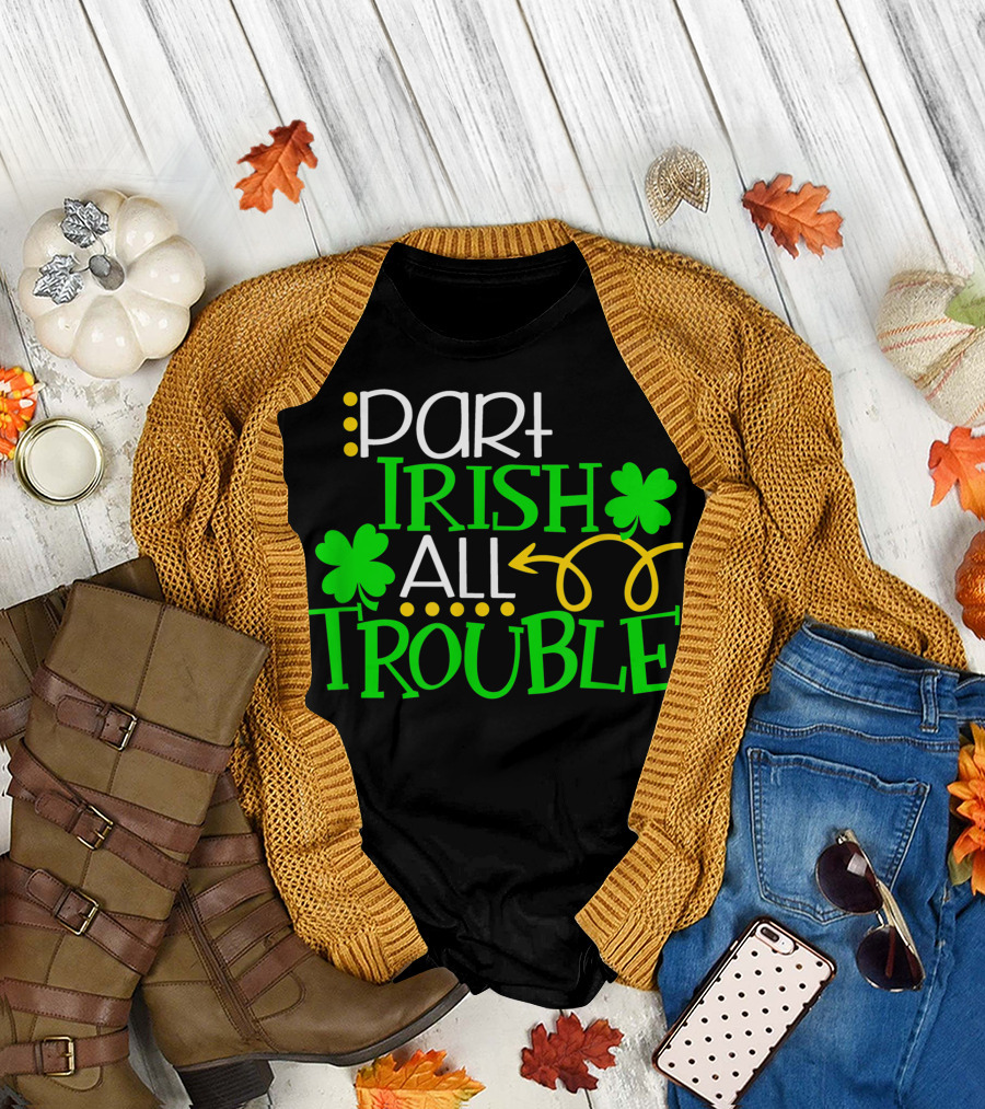 Part Irish All Trouble St. Patrick's Day Shamrock T-Shirt