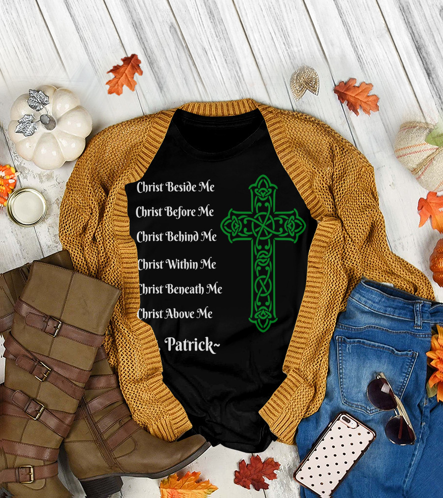 Christ Beside Me Before Me Behind Me Within Me Beneath Me Above Me St. Patrick Irish Green Christian Cross T-Shirt