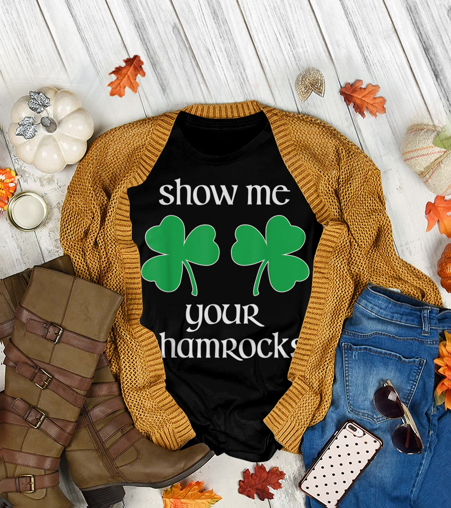 Show Me Your Shamrocks St. Patrick's Day T-Shirt