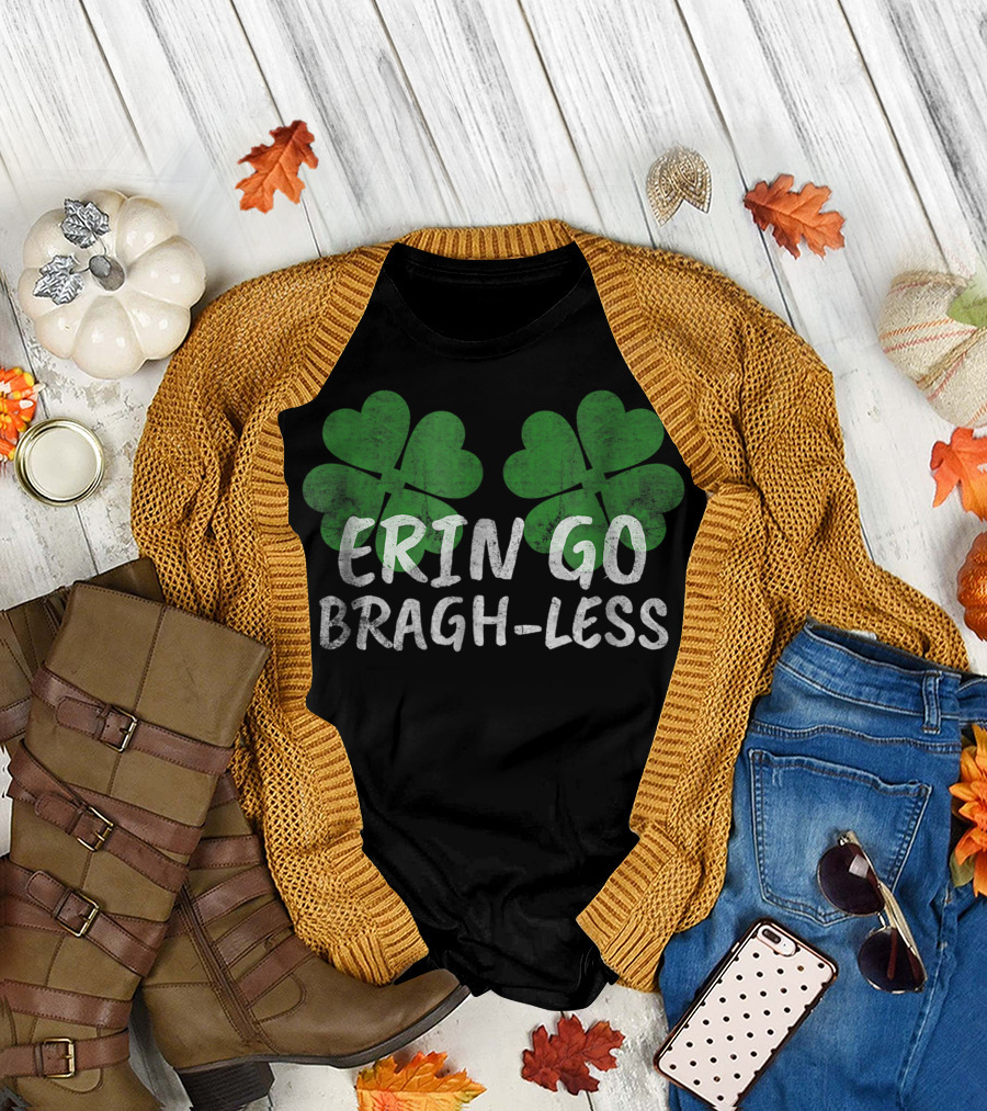 Funny St. Patrick's Day Erin Go Bragh Less Shamrocks T-Shirt