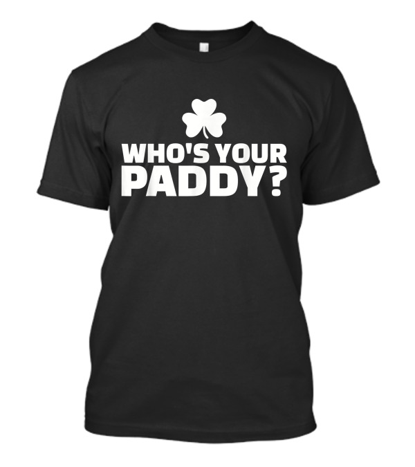Who's Your Paddy Shamrock St. Patrick's Day Question T-Shirt