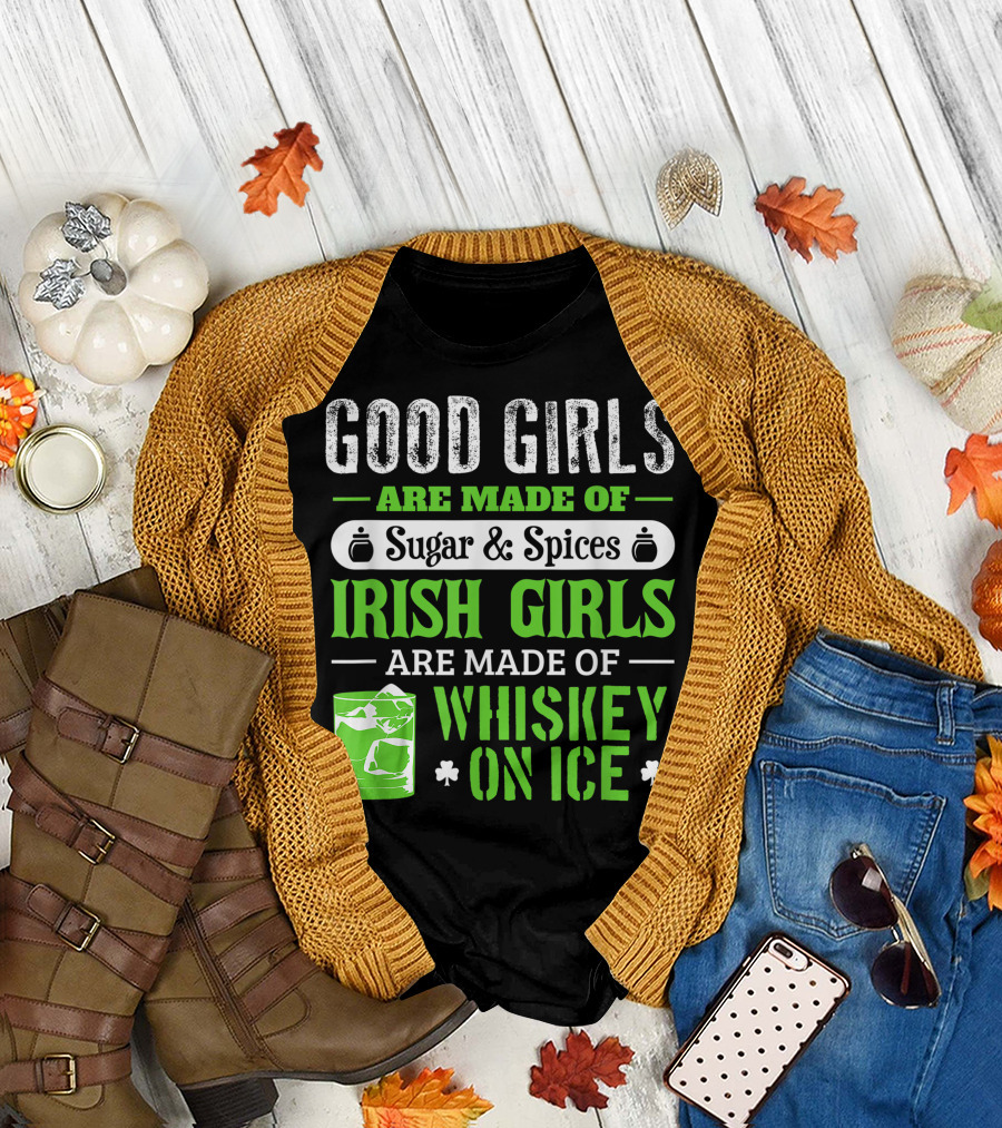 Good Girls Are Made of Sugar and Spices Irish Girls Are Made of Whiskey on Ice St. Patrick's Day T-Shirt