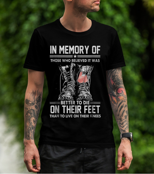 In Memory Of Those Who Believed It Was Better To Die On Their Feet Than To Live On Their Knees T-Shirt