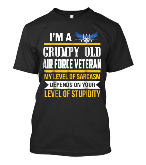 I’m A Grumpy Old Air Force Veteran My Level Of Sarcasm Depends On Your Level Of Stupidity T-Shirt