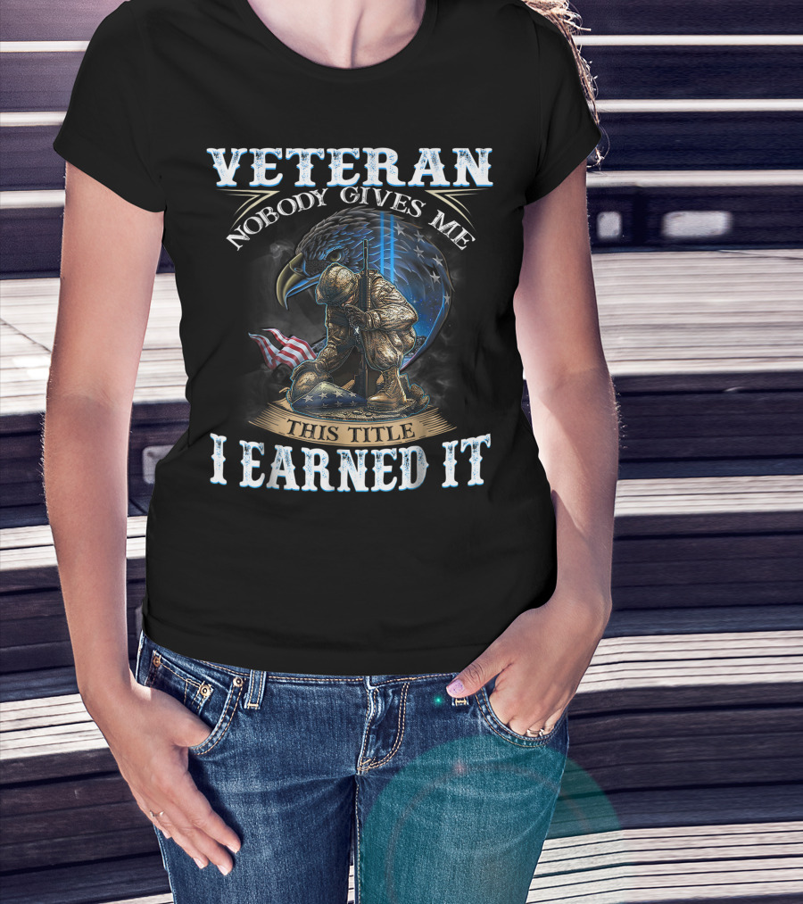 Veteran Nobody Gives Me This Title I Earned It Eagle Soldier Flag T-Shirt
