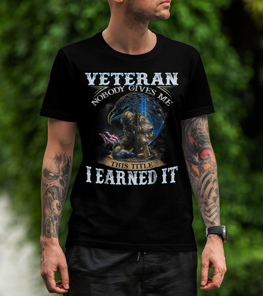 Veteran Nobody Gives Me This Title I Earned It Eagle Soldier Flag T-Shirt