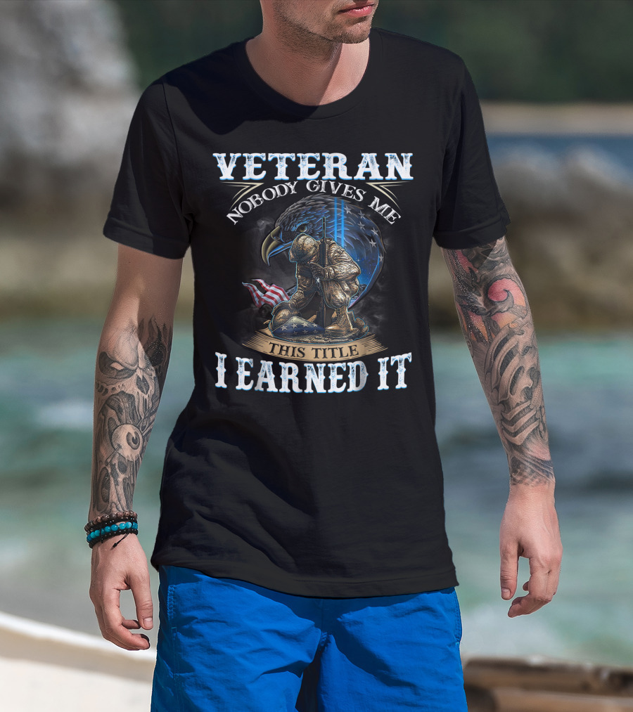 Veteran Nobody Gives Me This Title I Earned It Eagle Soldier Flag T-Shirt