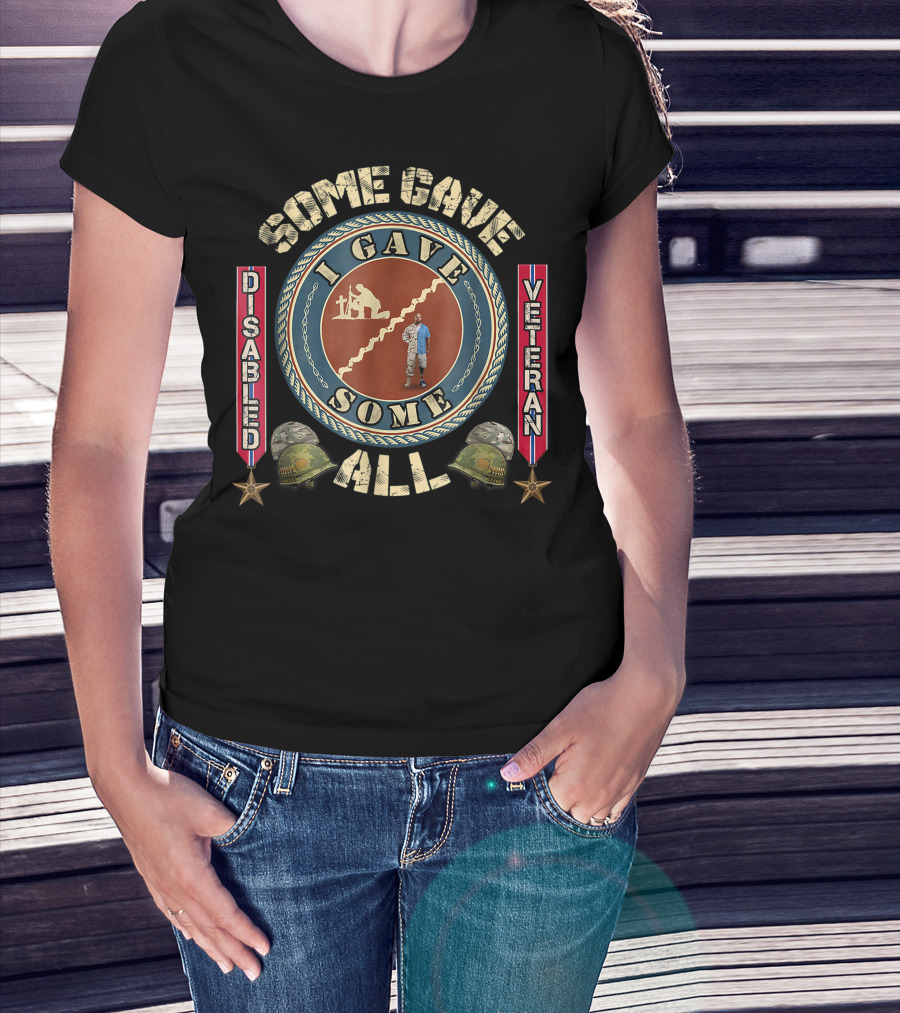 Disabled Veteran Some Gave All I Gave Some Honor Military T-Shirt