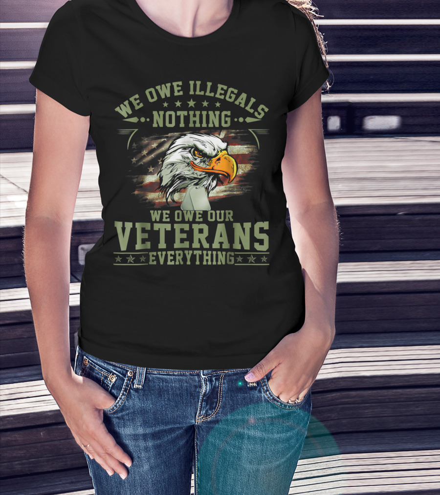 We Owe Illegals Nothing We Owe Our Veterans Everything Bald Eagle American Flag T-Shirt