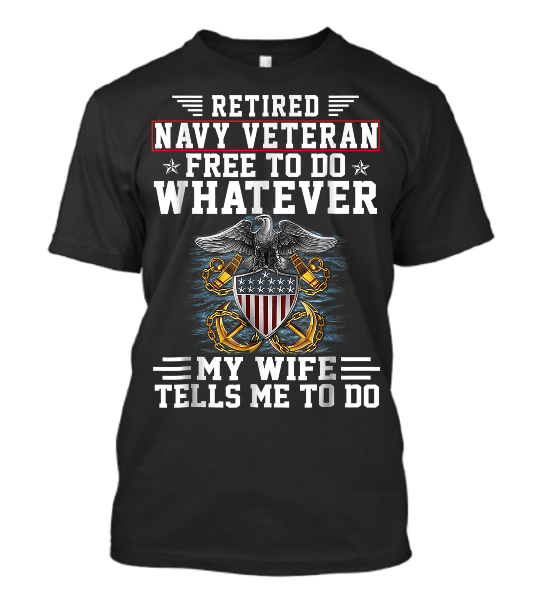Retired Navy Veteran Free To Do Whatever My Wife Tells Me To Do T-Shirt
