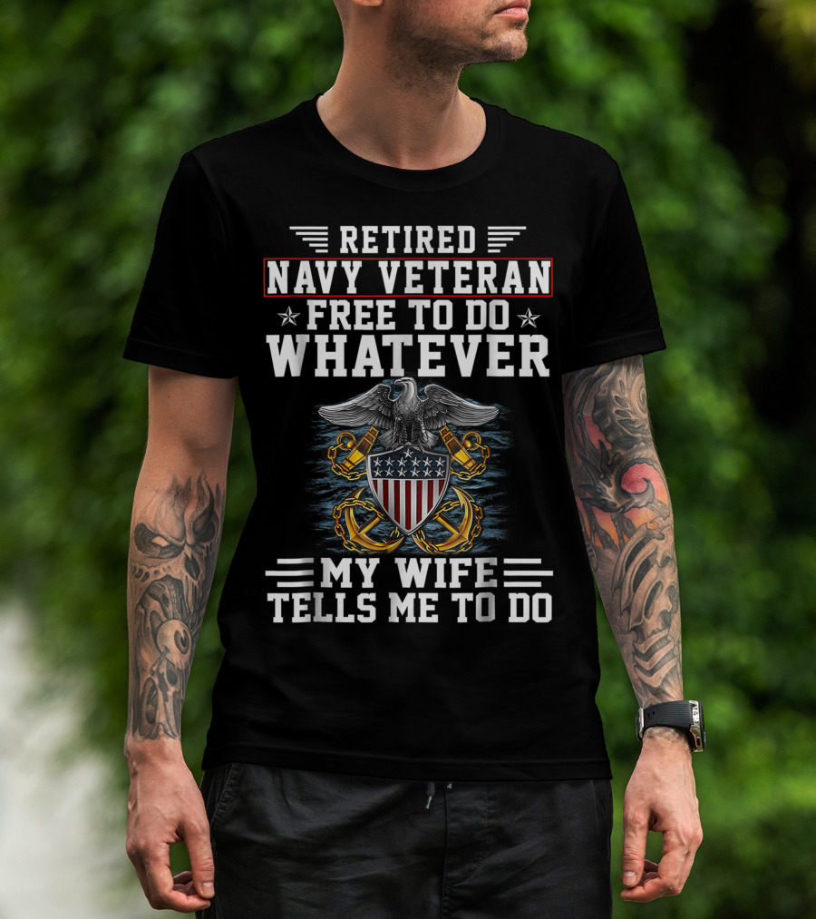 Retired Navy Veteran Free To Do Whatever My Wife Tells Me To Do T-Shirt