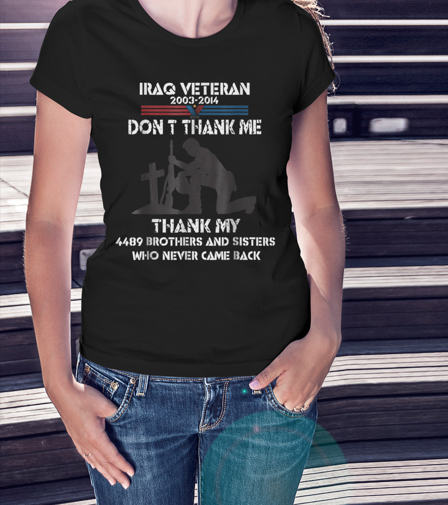 Iraq Veteran 2003-2014 Don’t Thank Me Thank My 4489 Brothers And Sisters Who Never Came Back T-Shirt