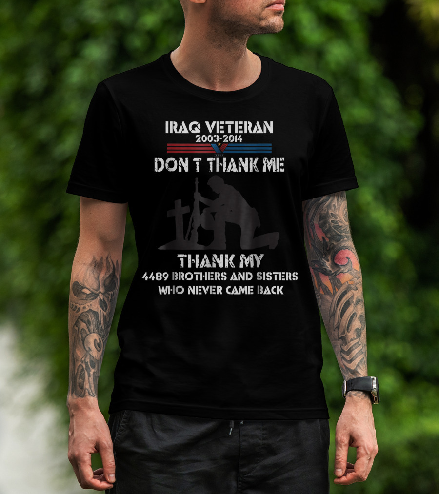 Iraq Veteran 2003-2014 Don’t Thank Me Thank My 4489 Brothers And Sisters Who Never Came Back T-Shirt