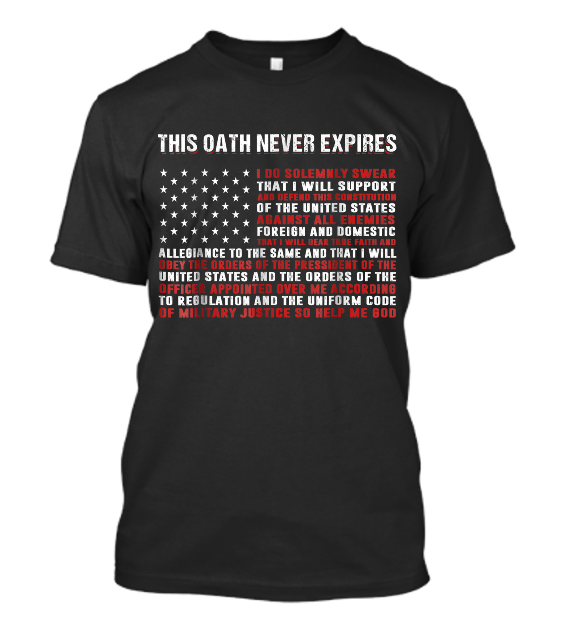 This Oath Never Expires I Do Solemnly Swear Support Defend Constitution United States Against All Enemies Foreign Domestic Obey Orders President Officers Military Justice T-Shirt