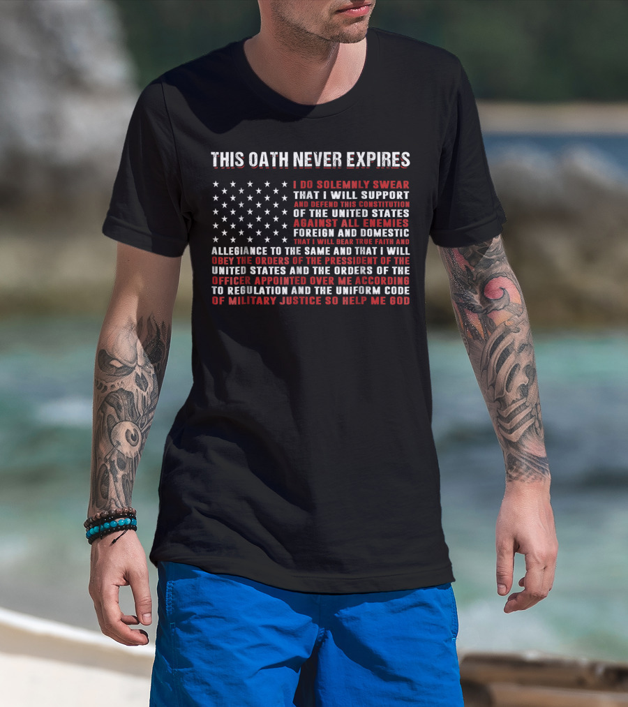This Oath Never Expires I Do Solemnly Swear Support Defend Constitution United States Against All Enemies Foreign Domestic Obey Orders President Officers Military Justice T-Shirt
