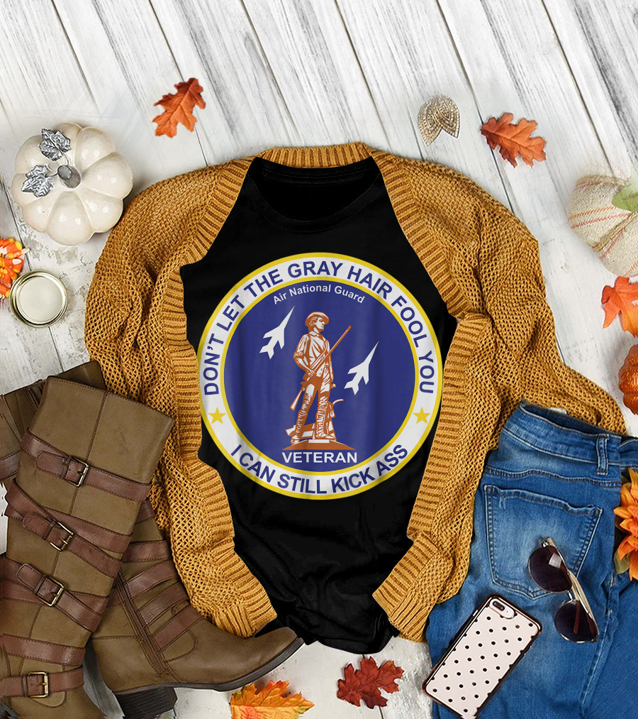 Air National Guard Veteran Don't Let the Gray Hair Fool You I Can Still Kick Ass T-Shirt