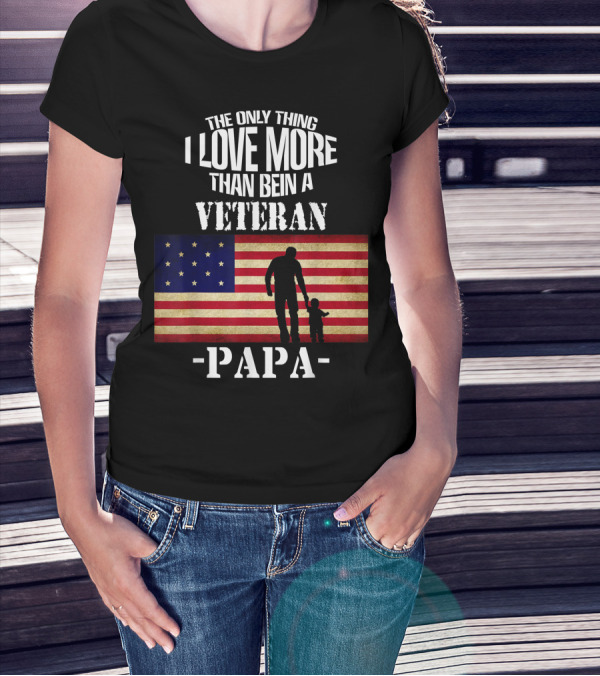 The Only Thing I Love More Than Being A Veteran Papa With American Flag T-Shirt