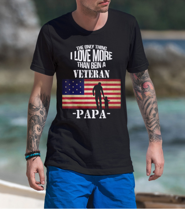 The Only Thing I Love More Than Being A Veteran Papa With American Flag T-Shirt