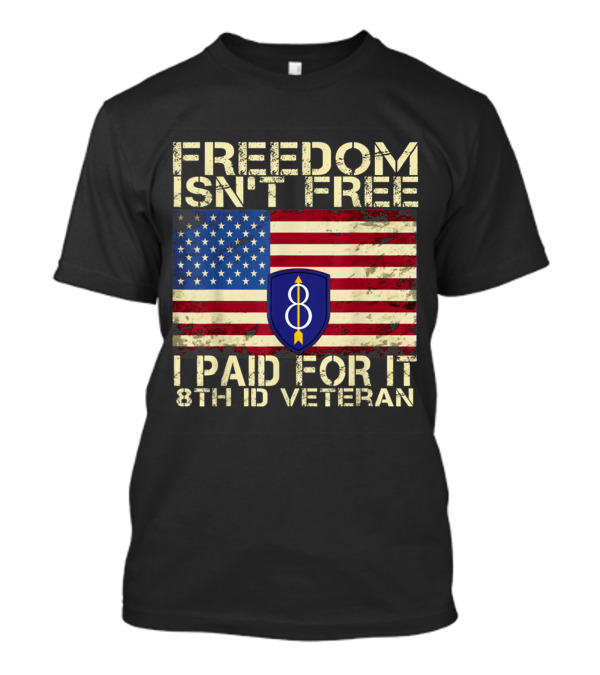 Freedom Isn't Free I Paid For It 8th ID Veteran American Flag Emblem T-Shirt